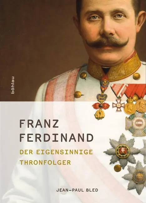 Cover: 9783205788508 | Franz Ferdinand | Der eigensinnige Thronfolger | Jean-Paul Bled | Buch