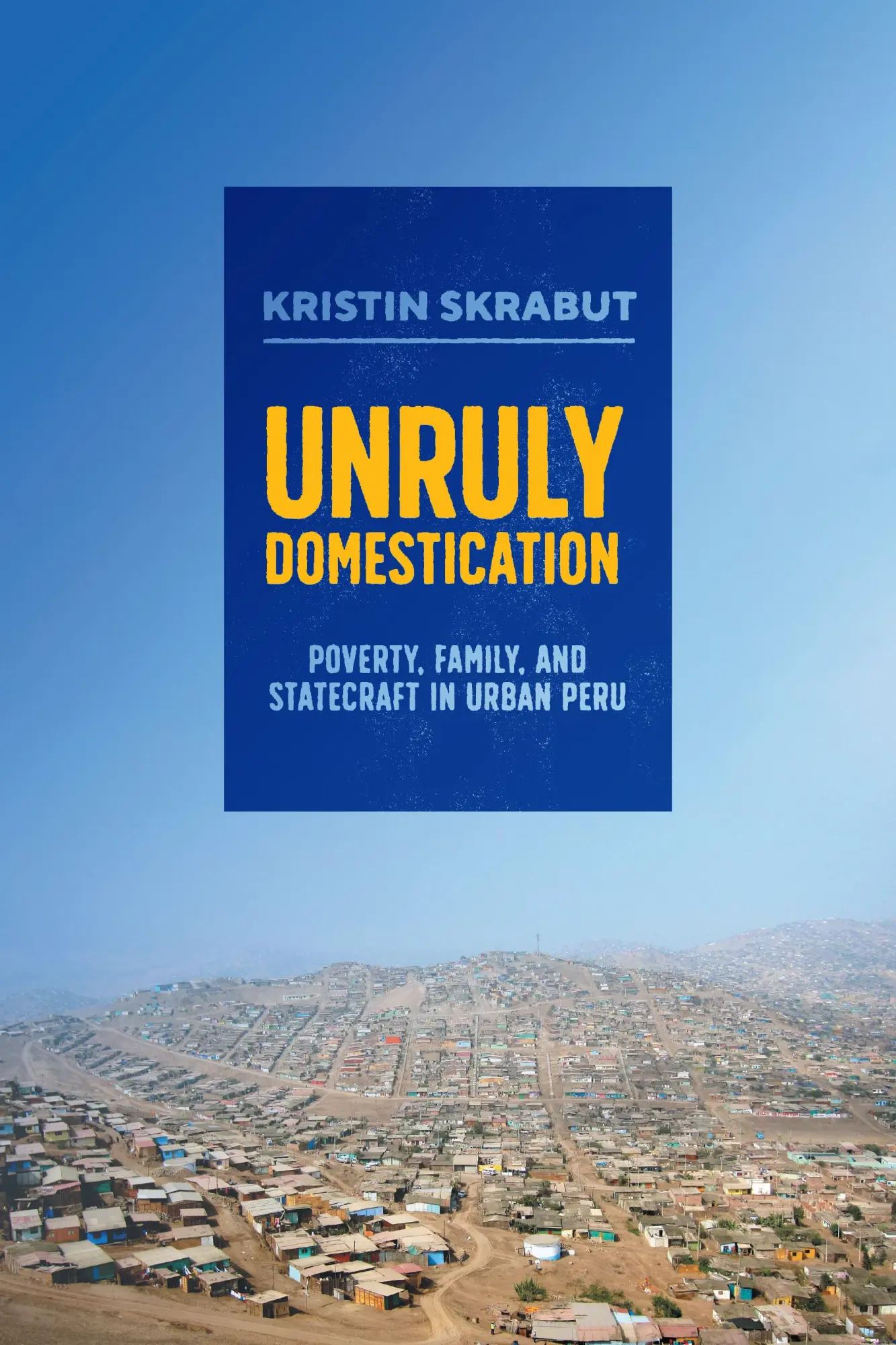 Cover: 9781477329108 | Unruly Domestication | Poverty, Family, and Statecraft in Urban Peru
