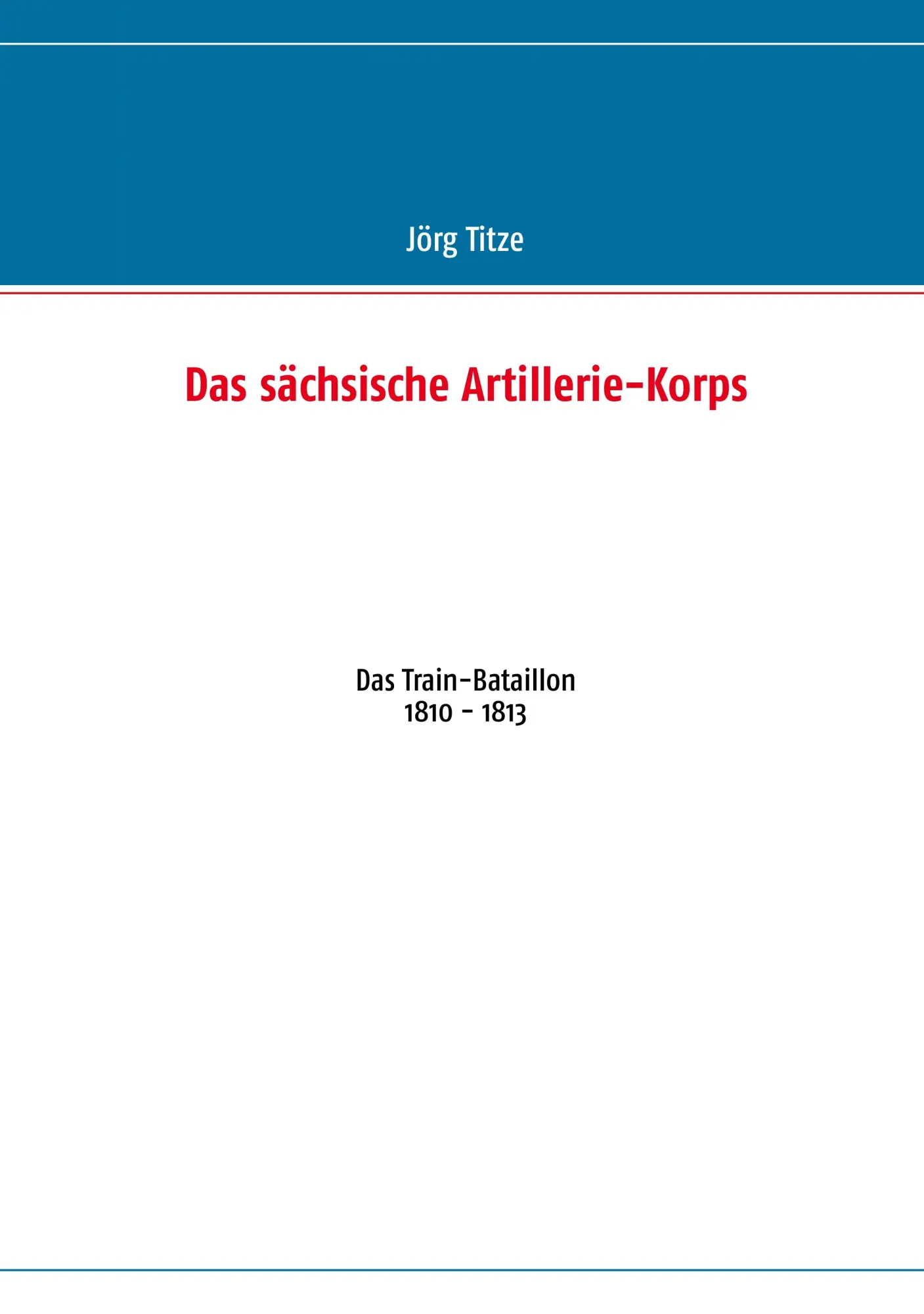 Cover: 9783848209408 | Das sächsische Artillerie-Korps | Das Train-Bataillon 1810 - 1813
