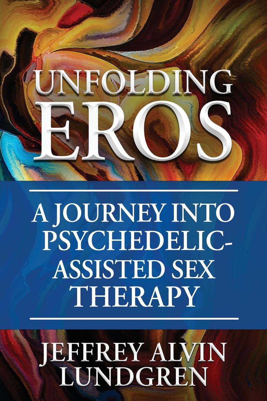 Cover: 9798989749508 | Unfolding Eros | A Journey into Psychedelic-Assisted Sex Therapy