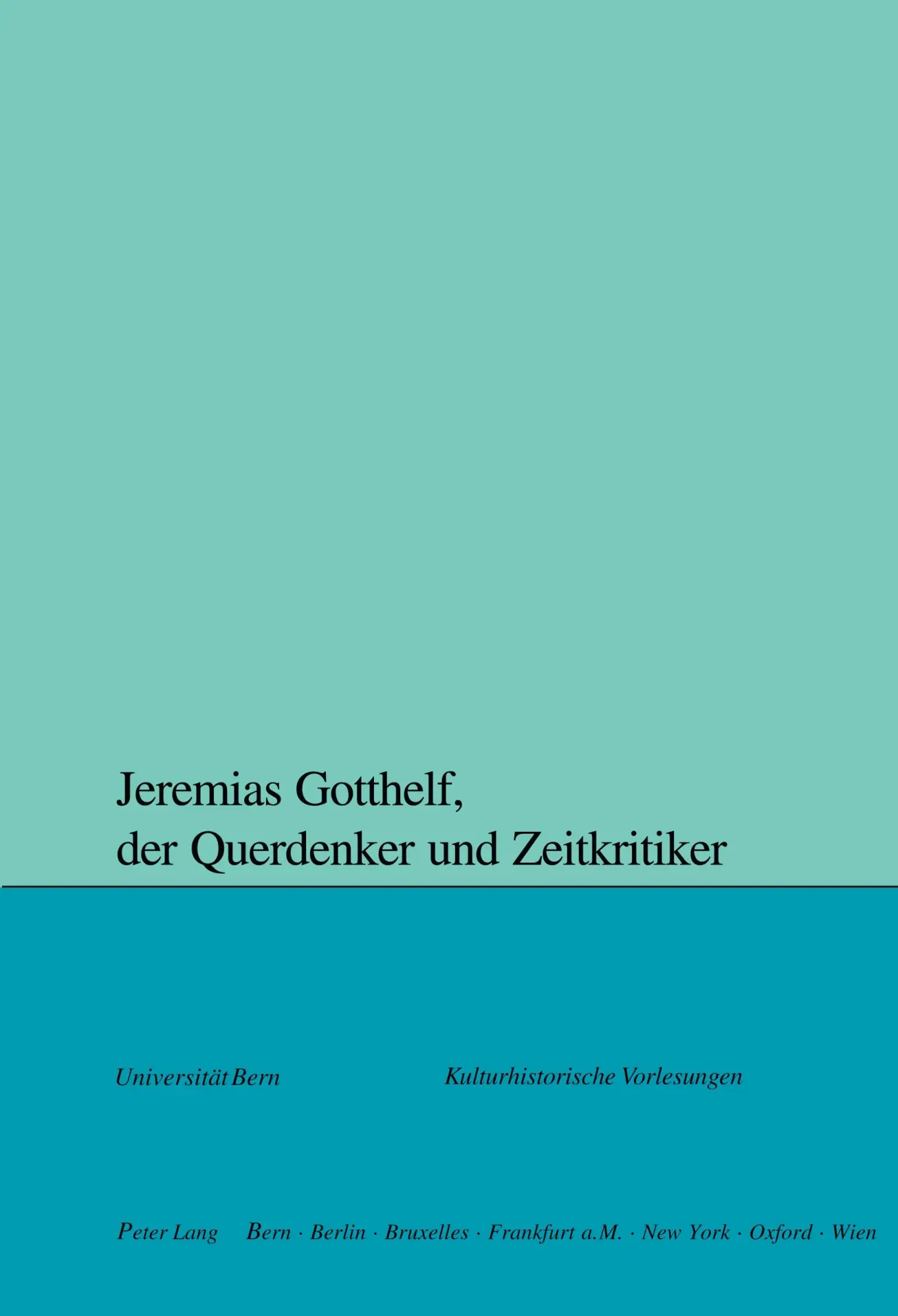 Jeremias Gotthelf, der Querdenker und Zeitkritiker (Kulturhistorische Vorlesungen)