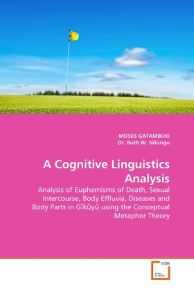 A Cognitive Linguistics Analysis | Analysis of Euphemisms of Death, Sexual Intercourse, Body Effluvia, Diseases and Body Parts in G k y using the Conceptual Metaphor Theory | Moses Gatambuki (u. a.) - Gatambuki, Moses