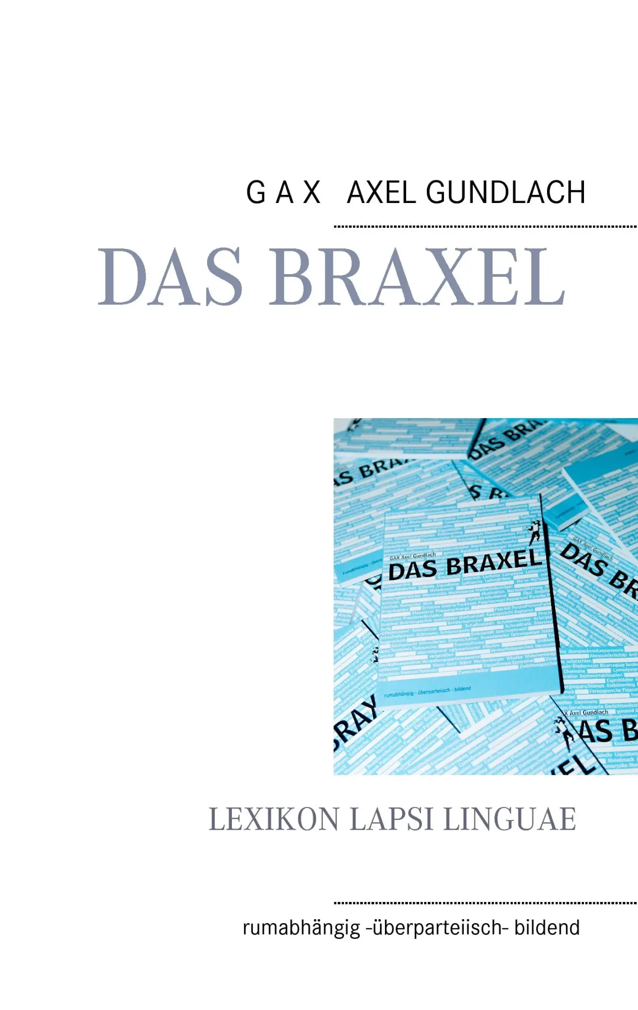Cover: 9783734750809 | Das Braxel | rumabhängig - überparteiisch - bildend | Gundlach | Buch