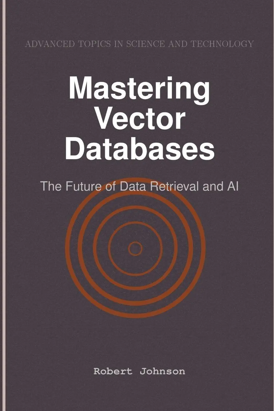 Cover: 9798896651109 | Mastering Vector Databases | The Future of Data Retrieval and AI
