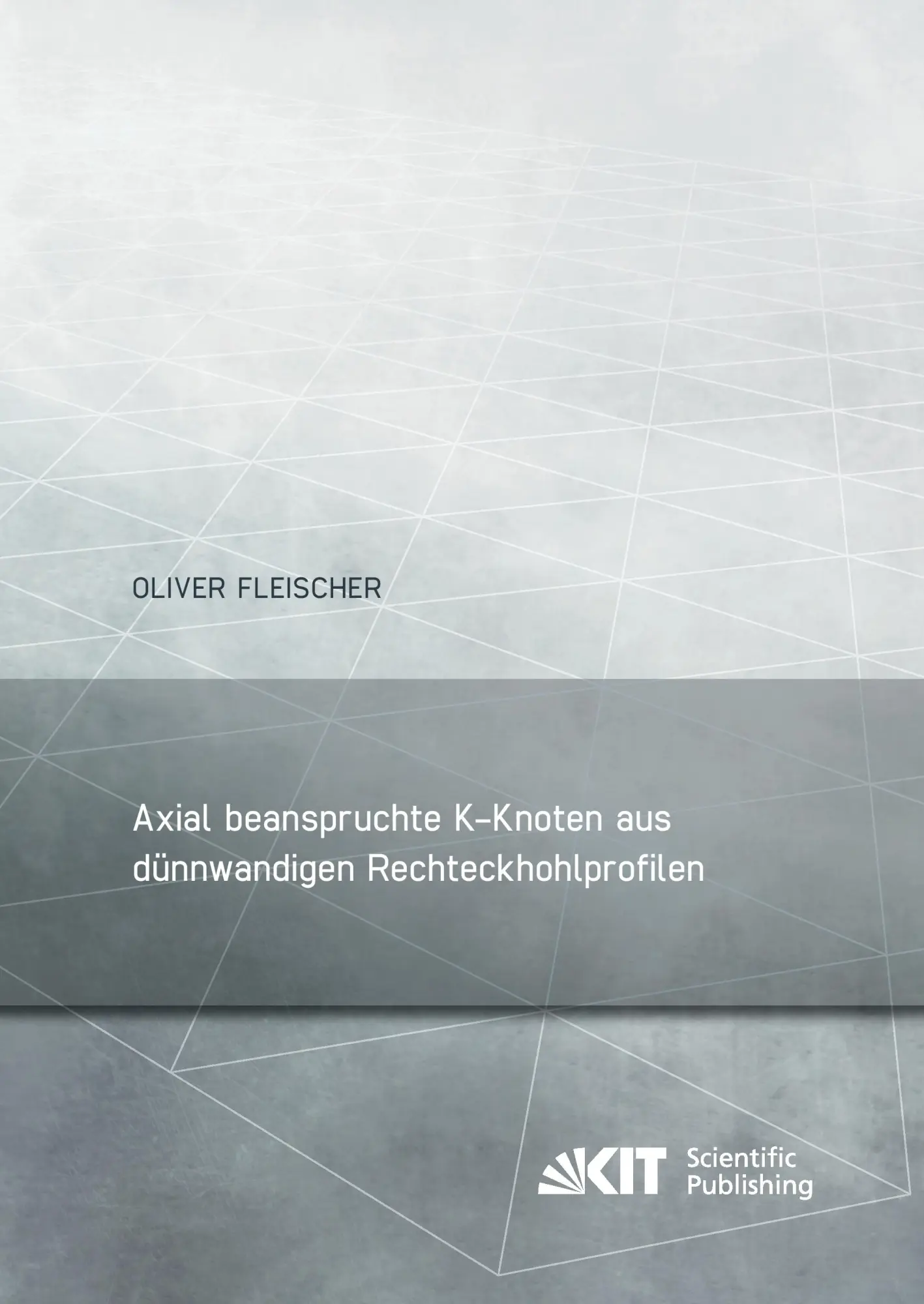 Axial beanspruchte K-Knoten aus duennwandigen Rechteckhohlprofilen: Dissertationsschrift (Berichte zum Stahl- und Leichtbau / Karlsruher Institut fue ... Stahl, Holz und Steine, Stahl- und Leichtbau)