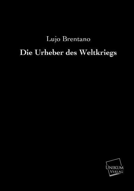 Die Urheber des Weltkriegs | Lujo Brentano | Taschenbuch | Paperback | 124 S. | Deutsch | 2013 | UNIKUM | EAN 9783845722009 - Brentano, Lujo