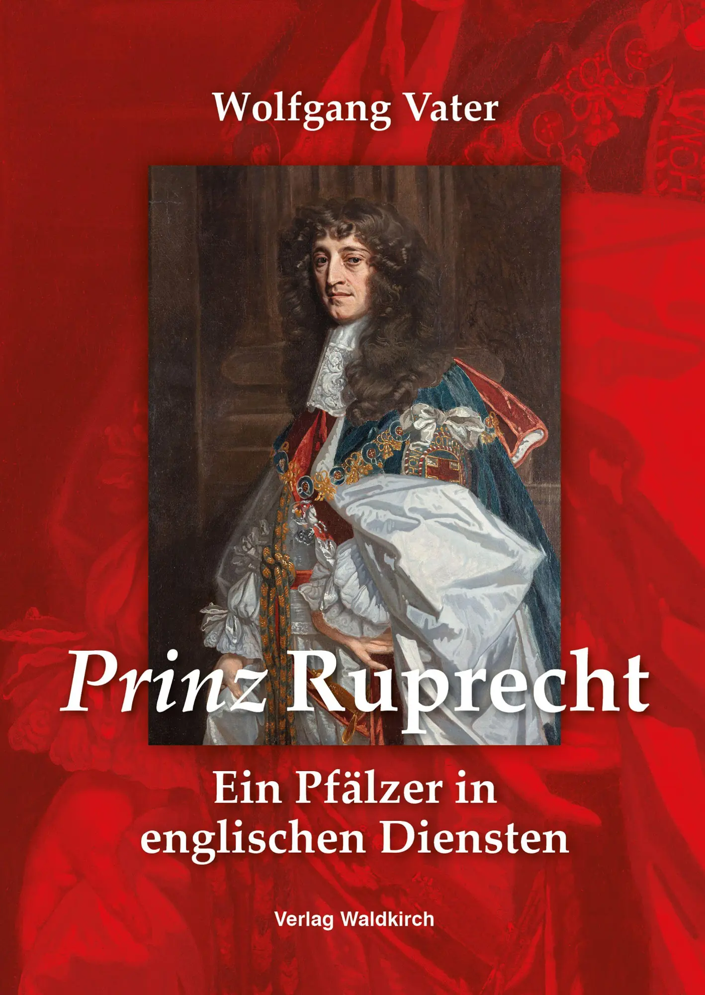 Cover: 9783864762109 | Prinz Ruprecht | Ein Pfälzer in englischen Diensten | Wolfgang Vater
