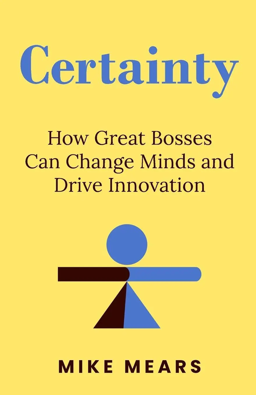 Cover: 9798993242309 | Certainty | How Great Bosses Can Change Minds and Drive Innovation