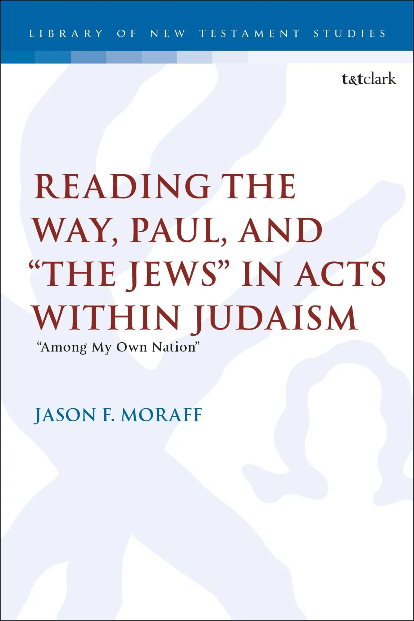 Cover: 9780567712509 | Reading the Way, Paul, and "The Jews" in Acts within Judaism | Moraff