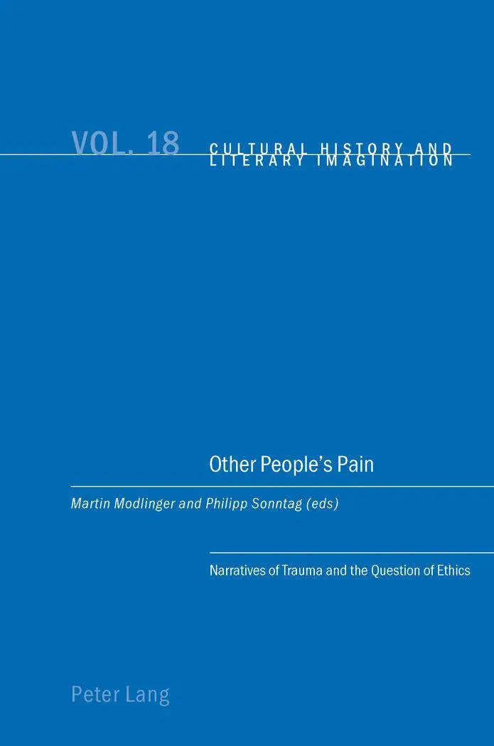 Other People's Pain: Narratives of Trauma and the Question of Ethics (Cultural History and Literary Imagination)