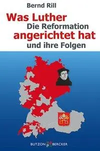 Cover: 9783766622709 | Was Luther angerichtet hat | Die Reformation und ihre Folgen | Rill