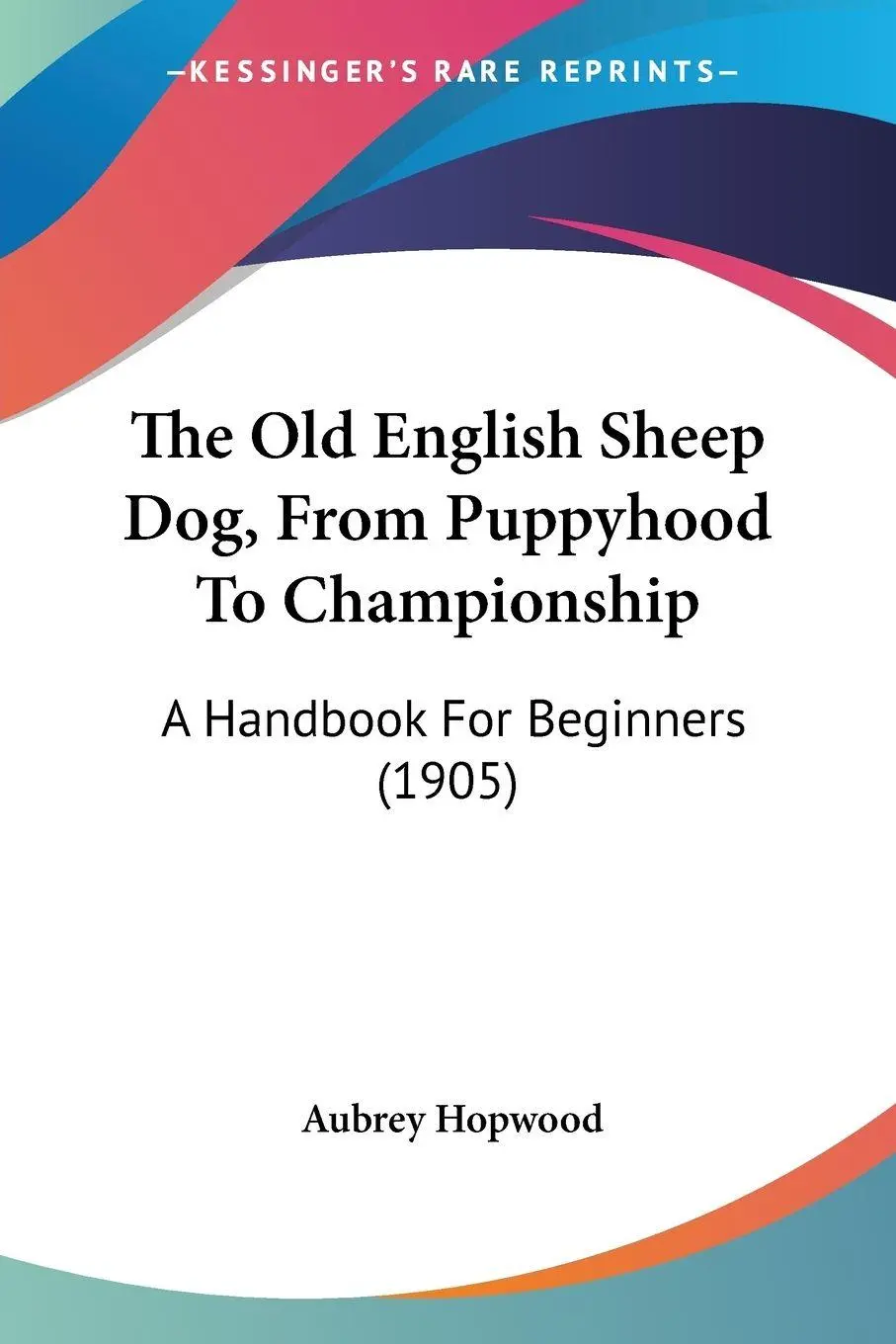 Cover: 9780548673409 | The Old English Sheep Dog, From Puppyhood To Championship | Hopwood