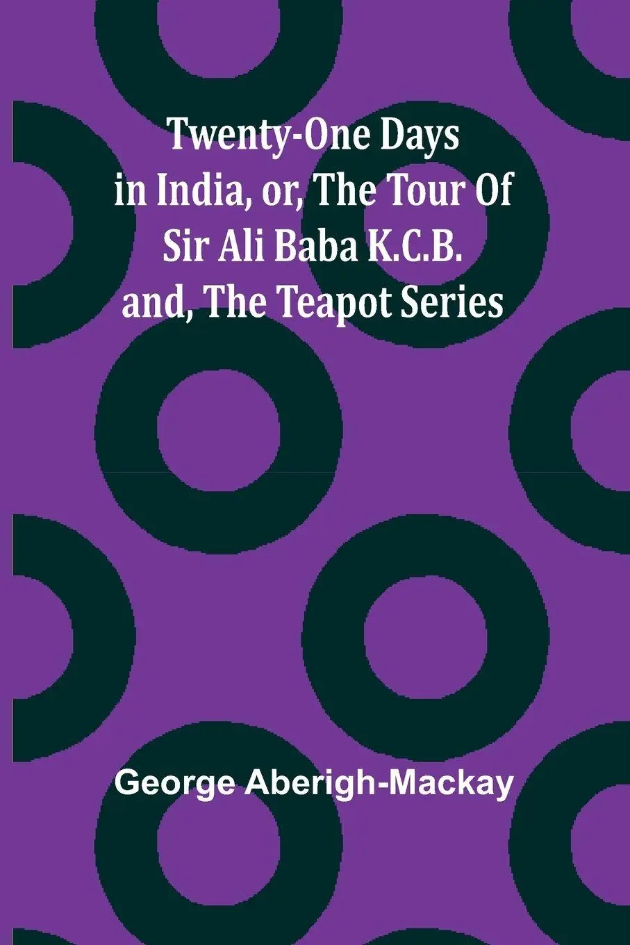 Cover: 9789362513809 | Twenty-One Days in India, or, the Tour Of Sir Ali Baba K.C.B.; and,...