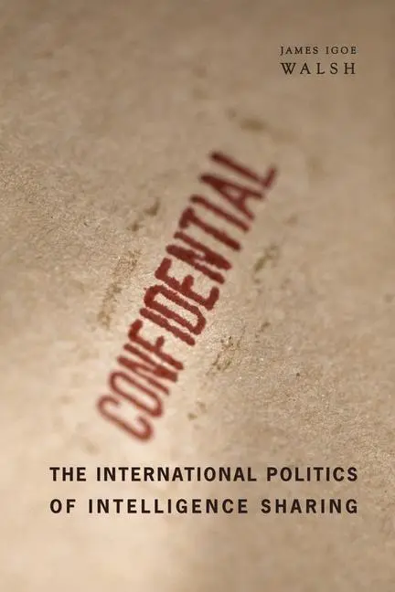 Cover: 9780231154109 | Walsh, J: The International Politics of Intelligence Sharing | Walsh