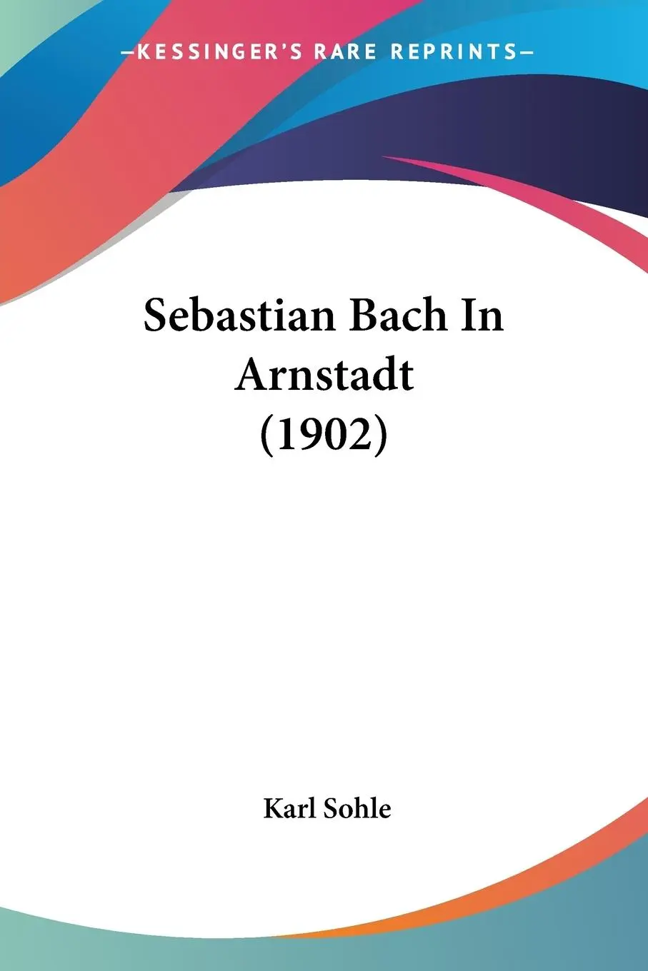 Cover: 9781437054309 | Sebastian Bach In Arnstadt (1902) | Karl Sohle | Taschenbuch | 2008