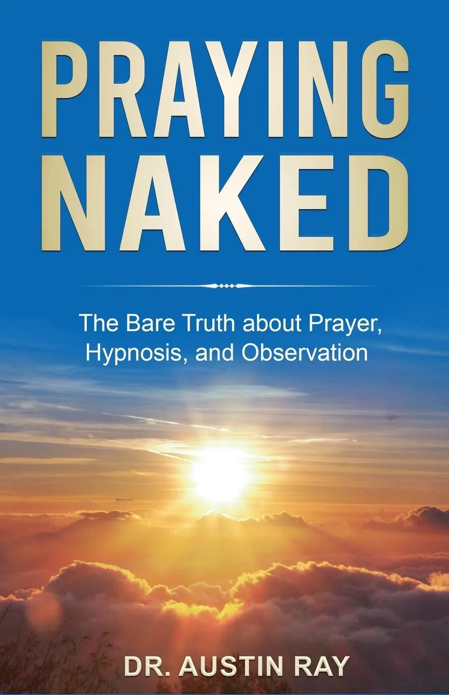 Cover: 9798988944409 | Praying Naked | The Bare Truth about Prayer, Hypnosis, and Observation