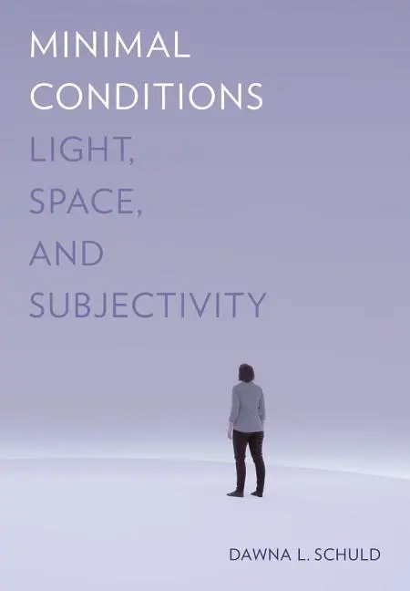 Cover: 9780520294509 | Minimal Conditions | Light, Space, and Subjectivity | Dawna L. Schuld