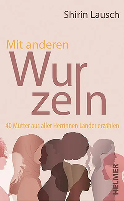 Cover: 9783897414709 | Mit anderen Wurzeln | 40 Mütter aus aller Herrinnen Länder erzählen