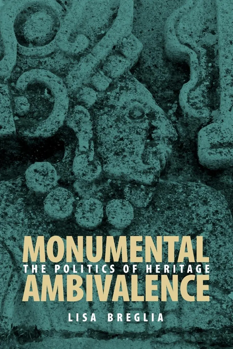 Cover: 9780292714809 | Monumental Ambivalence | The Politics of Heritage | Lisa C. Breglia