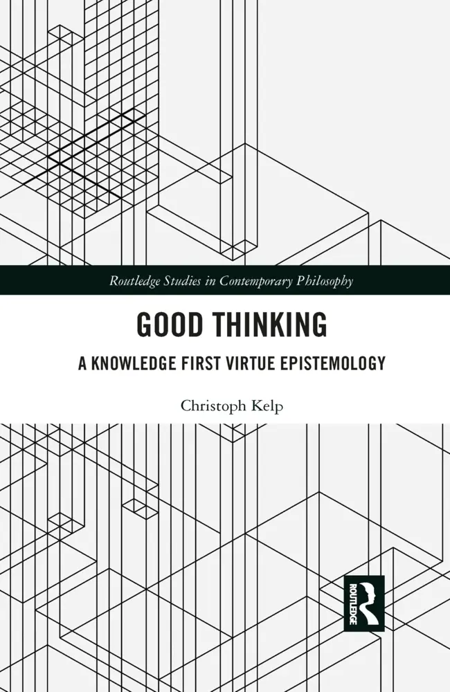 Cover: 9781032094809 | Good Thinking | A Knowledge First Virtue Epistemology | Christoph Kelp