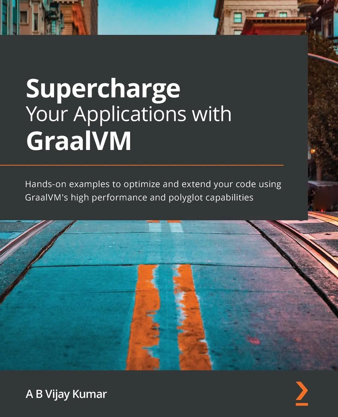 Cover: 9781800564909 | Supercharge Your Applications with GraalVM | A B Vijay Kumar | Buch Cover: 9781800564909 | Supercharge Your Applications with GraalVM | A B Vijay Kumar | Buch