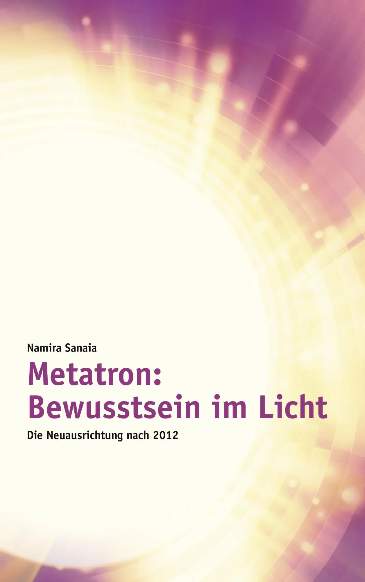 Cover: 9783844805109 | Metatron: Bewusstsein im Licht | Die Neuausrichtung nach 2012 | Sanaia