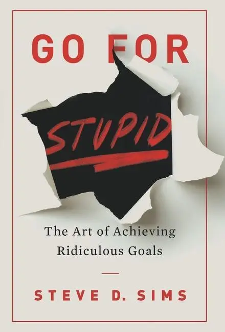 Cover: 9781544535609 | Go For Stupid | The Art of Achieving Ridiculous Goals | Steve D Sims