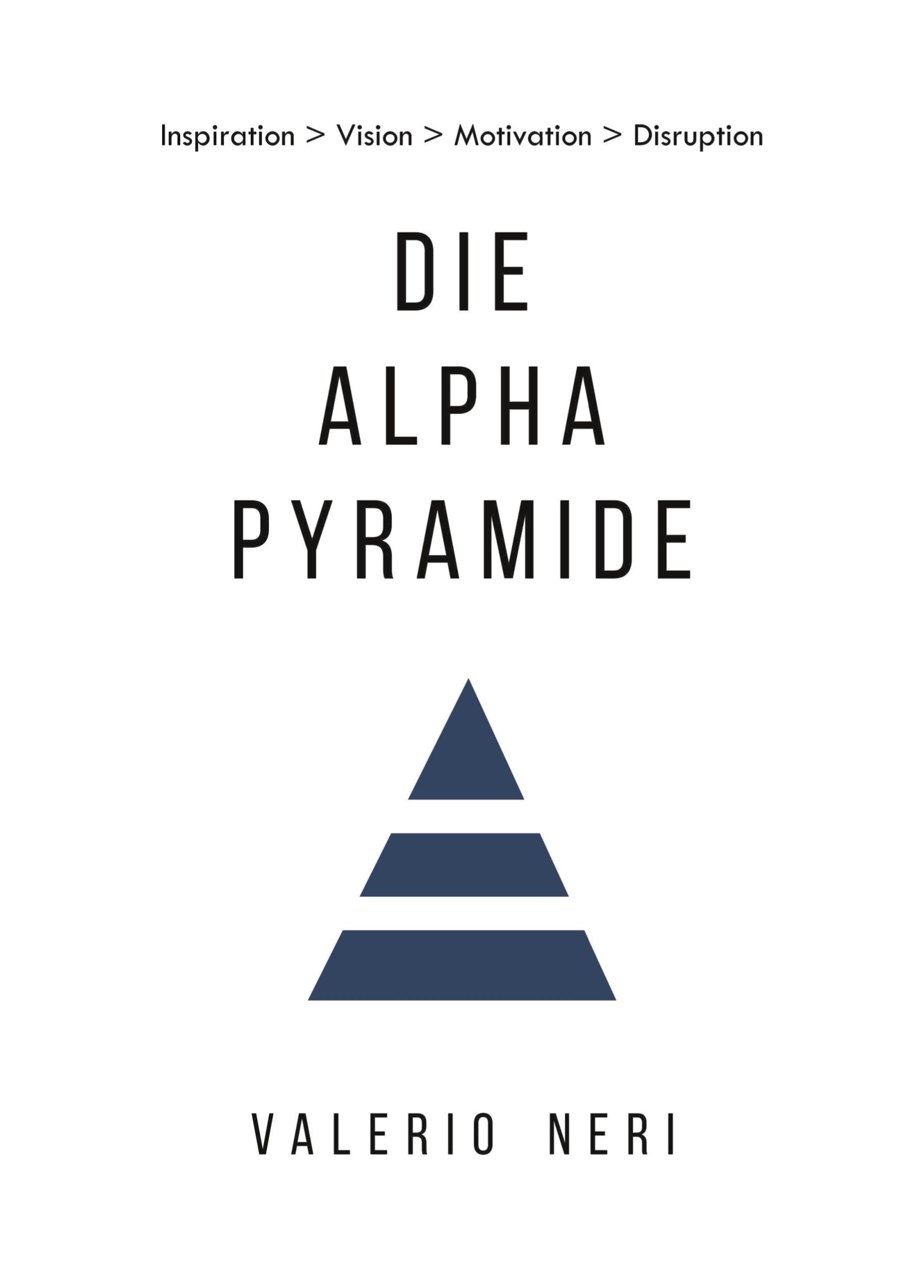 Cover: 9783910356009 | Die Alpha Pyramide | Inspiration &gt; Vision &gt; Motivation &gt; Disruption