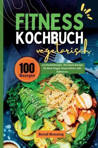 Cover: 9789403766409 | Fitness Kochbuch vegetarisch- 100 Eiweiß Rezepte | Bernd Menning