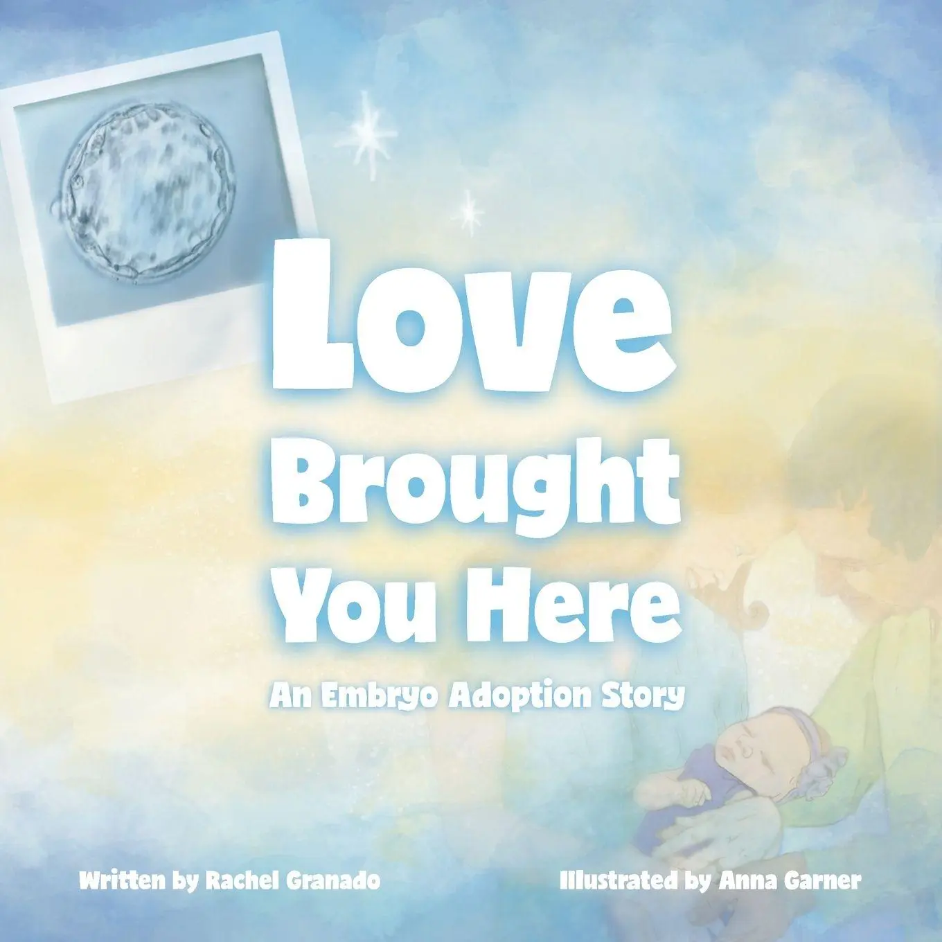 Cover: 9798994517109 | Love Brought You Here | An Embryo Adoption Story | Rachel Granado