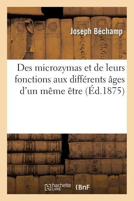 Cover: 9782013758109 | Des Microzymas Et de Leurs Fonctions Aux Différents Âges d'Un Même...