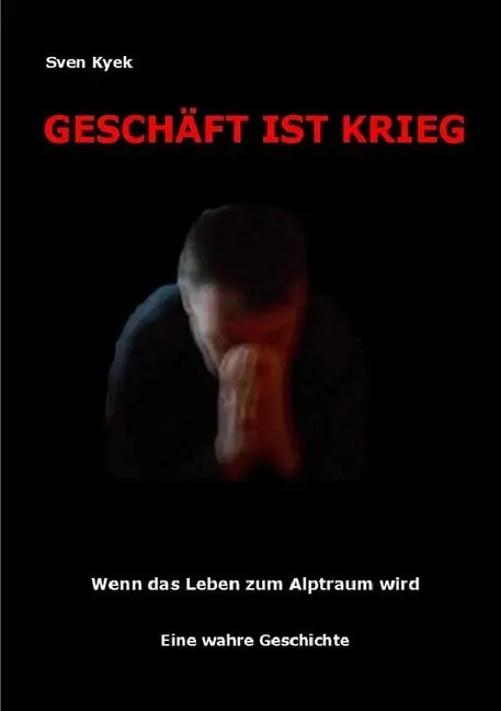 Cover: 9783844258509 | Geschäft ist Krieg | Wenn das Leben zum Albtraum wird | Sven Kyek