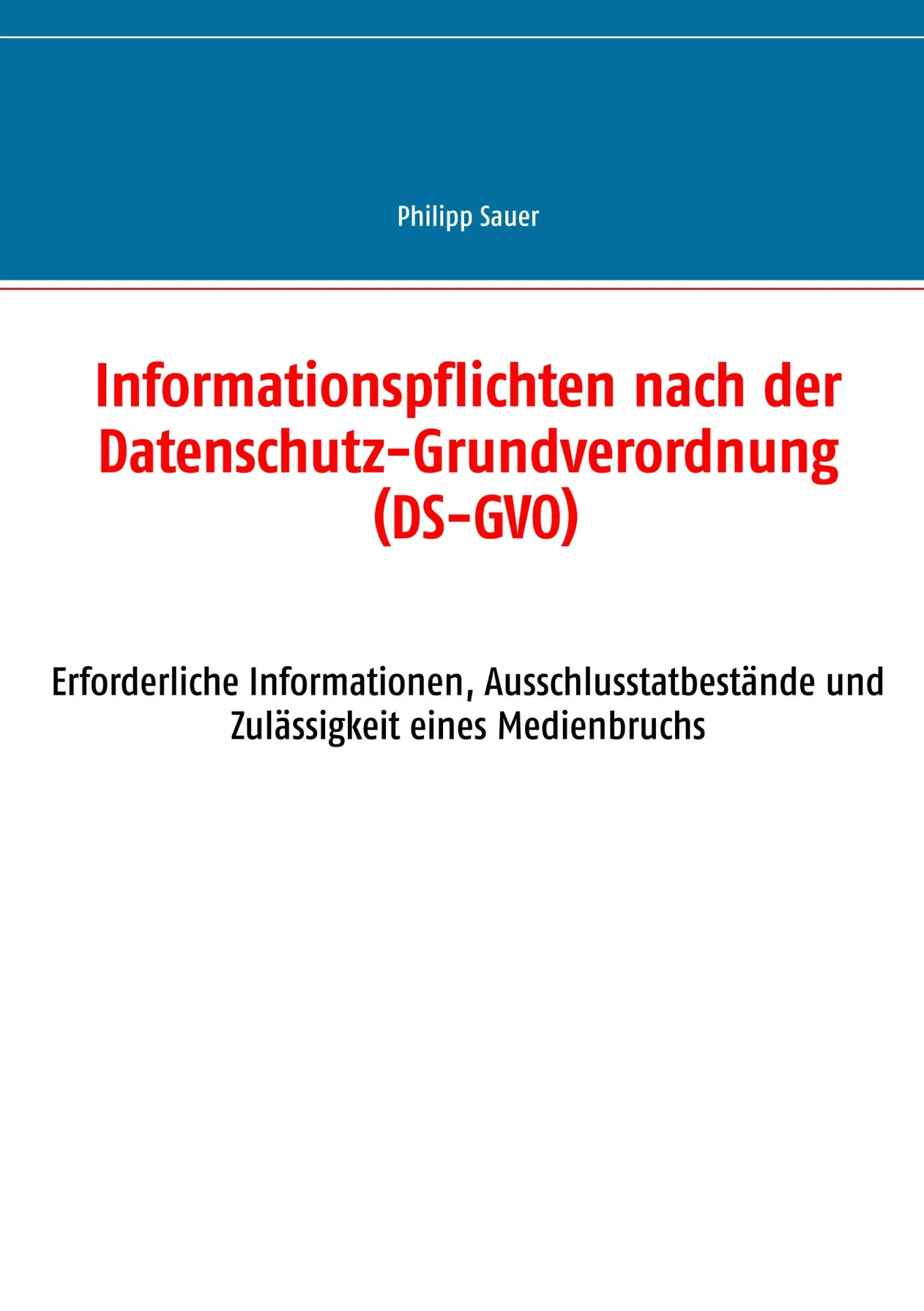 Informationspflichten nach der Datenschutz-Grundverordnung (DS-GVO): Erforderliche Informationen, Ausschlusstatbestände und Zulässigkeit eines Medienbruchs