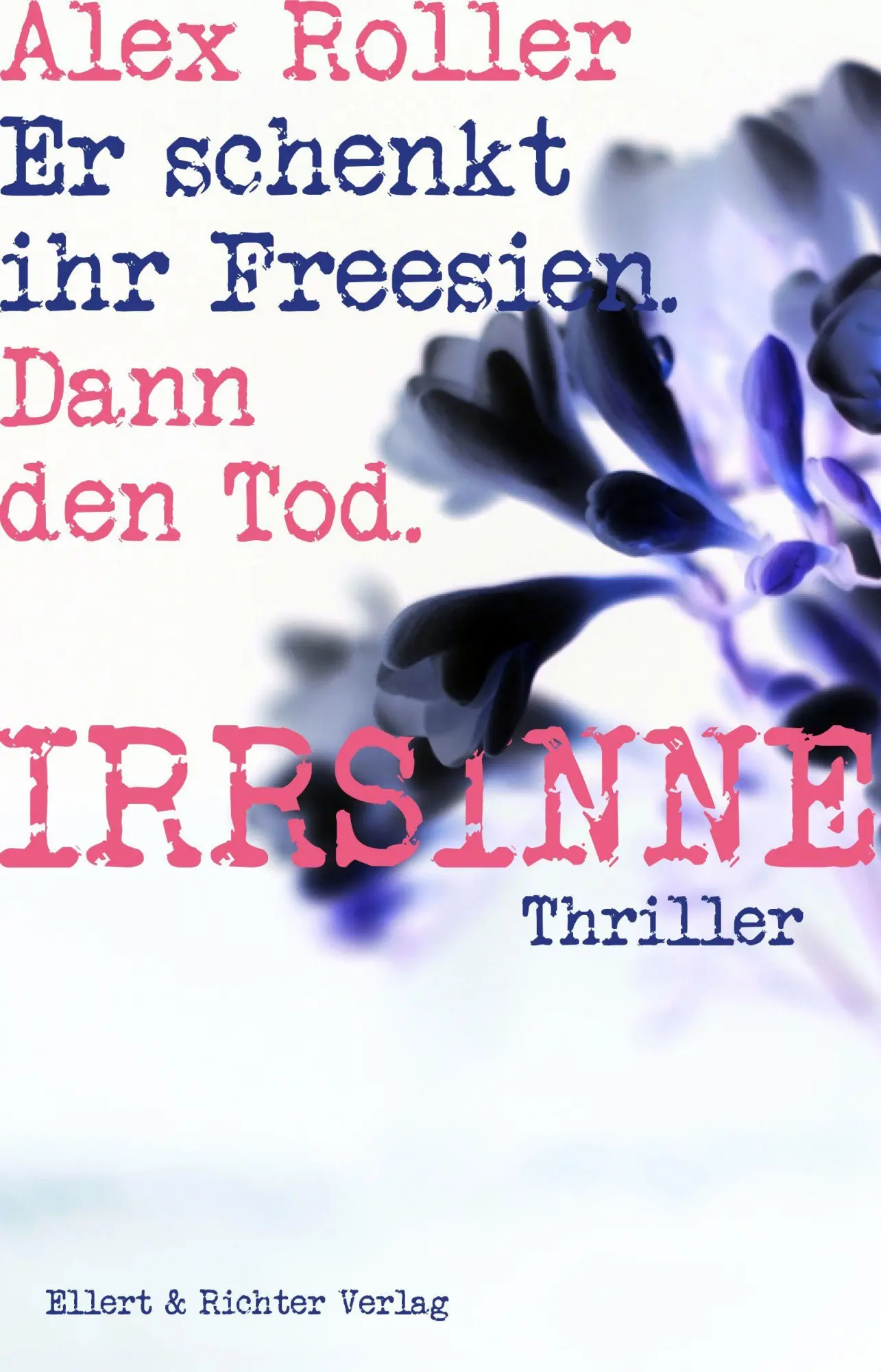 Cover: 9783831909209 | Irrsinne | Er schenkt ihr Freesien. Dann den Tod. | Alex Roller | Buch