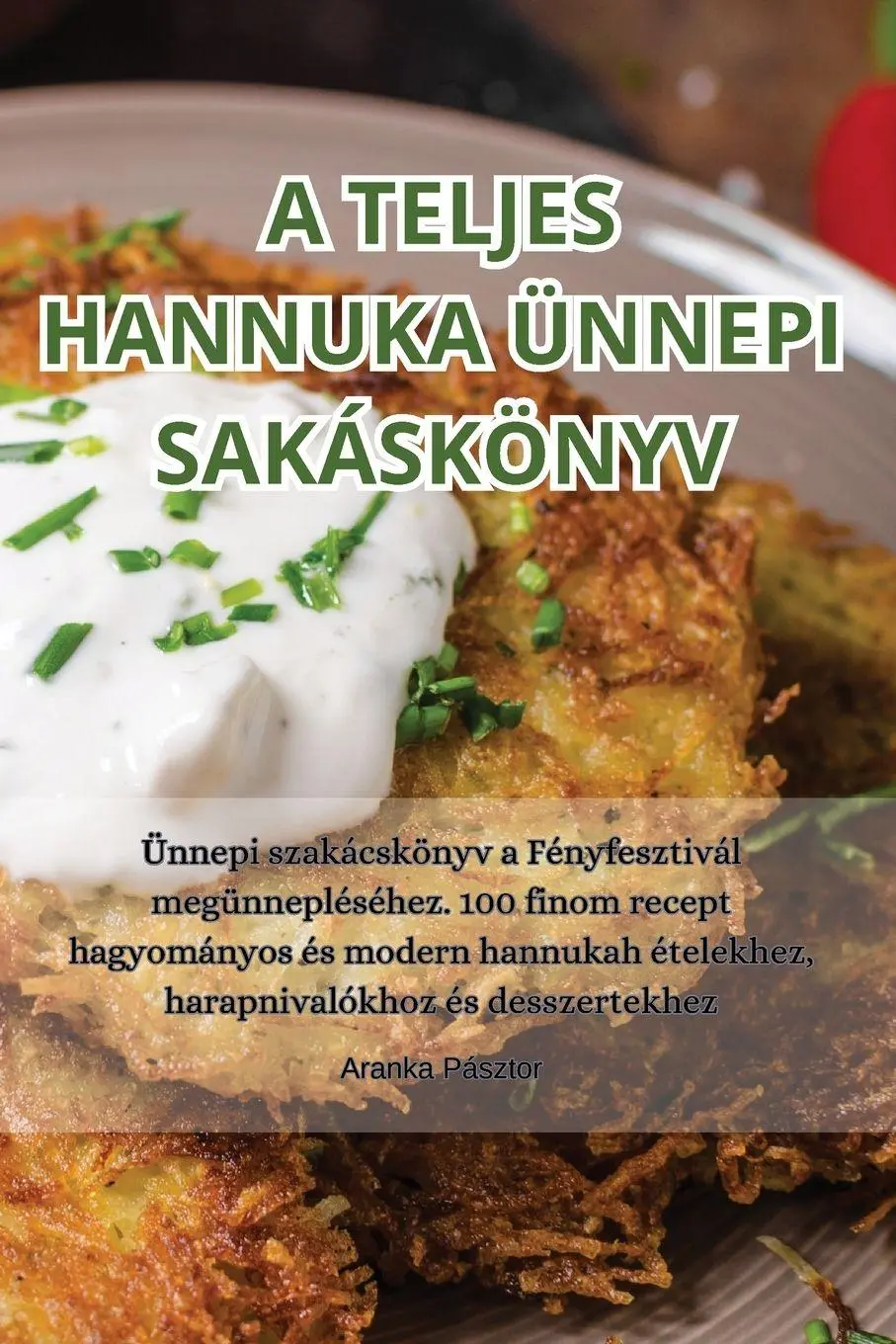 Cover: 9781835519509 | A TELJES HANNUKA ÜNNEPI SAKÁSKÖNYV | Aranka Pásztor | Taschenbuch
