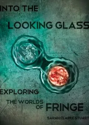 Cover: 9781770410510 | Into the Looking Glass | Exploring the Worlds of Fringe | Sarah Stuart