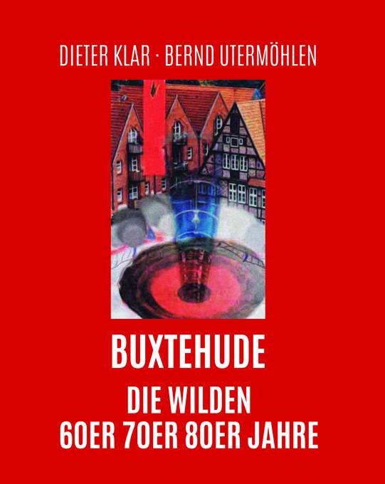Cover: 9783960451310 | Buxtehude | Die wilden 60er, 70er, 80er Jahre | Dieter Klar (u. a.)