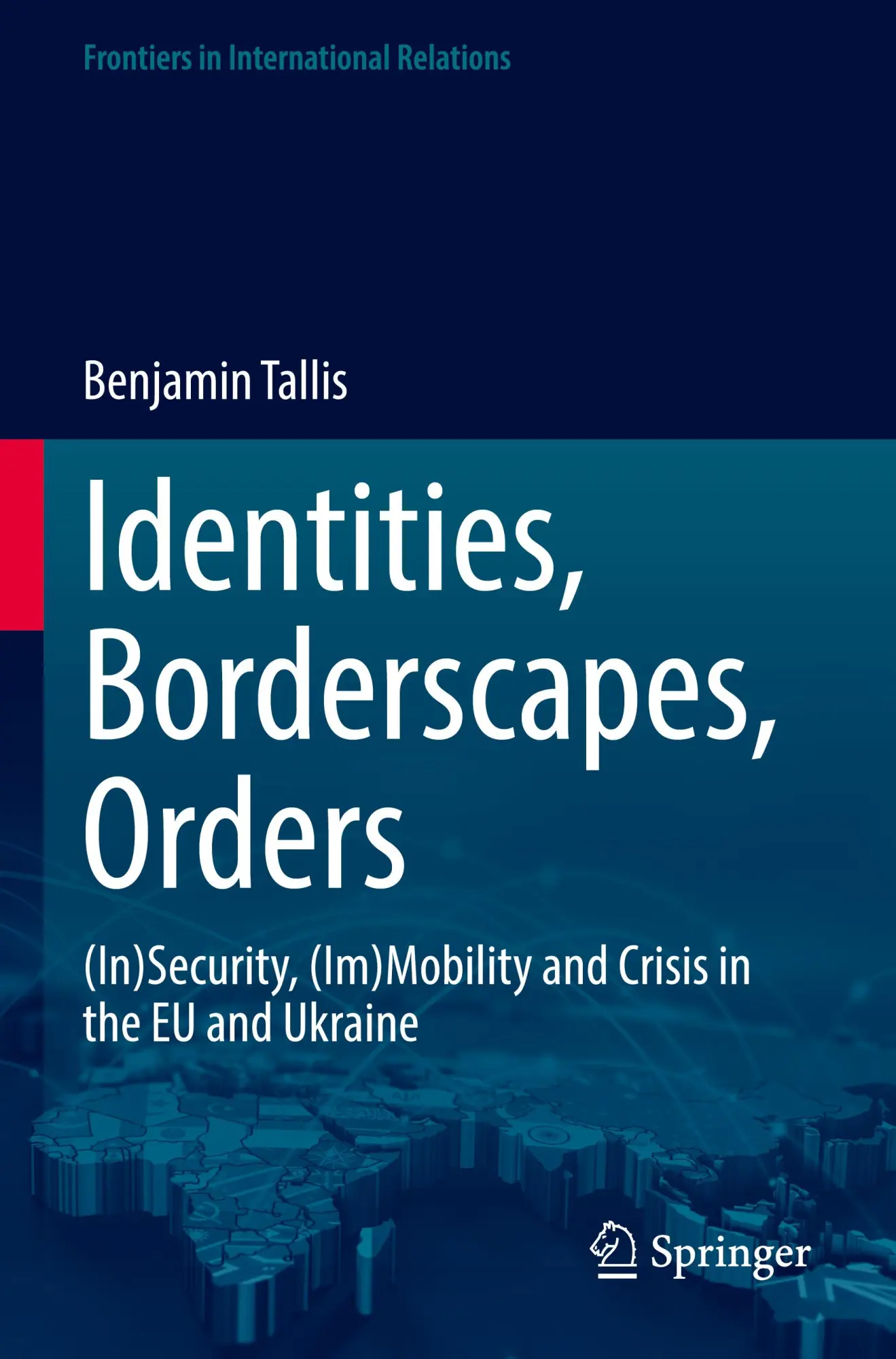 Identities, Borderscapes, Orders: (In)Security, (Im)Mobility and Crisis in the EU and Ukraine (Frontiers in International Relations)