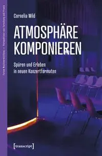 Cover: 9783837672510 | Atmosphäre komponieren | Spüren und Erleben in neuen Konzertformaten