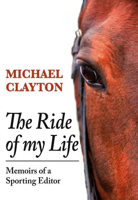 Cover: 9781910723210 | The Ride of My Life | Memoirs of a Sporting Editor | Michael Clayton