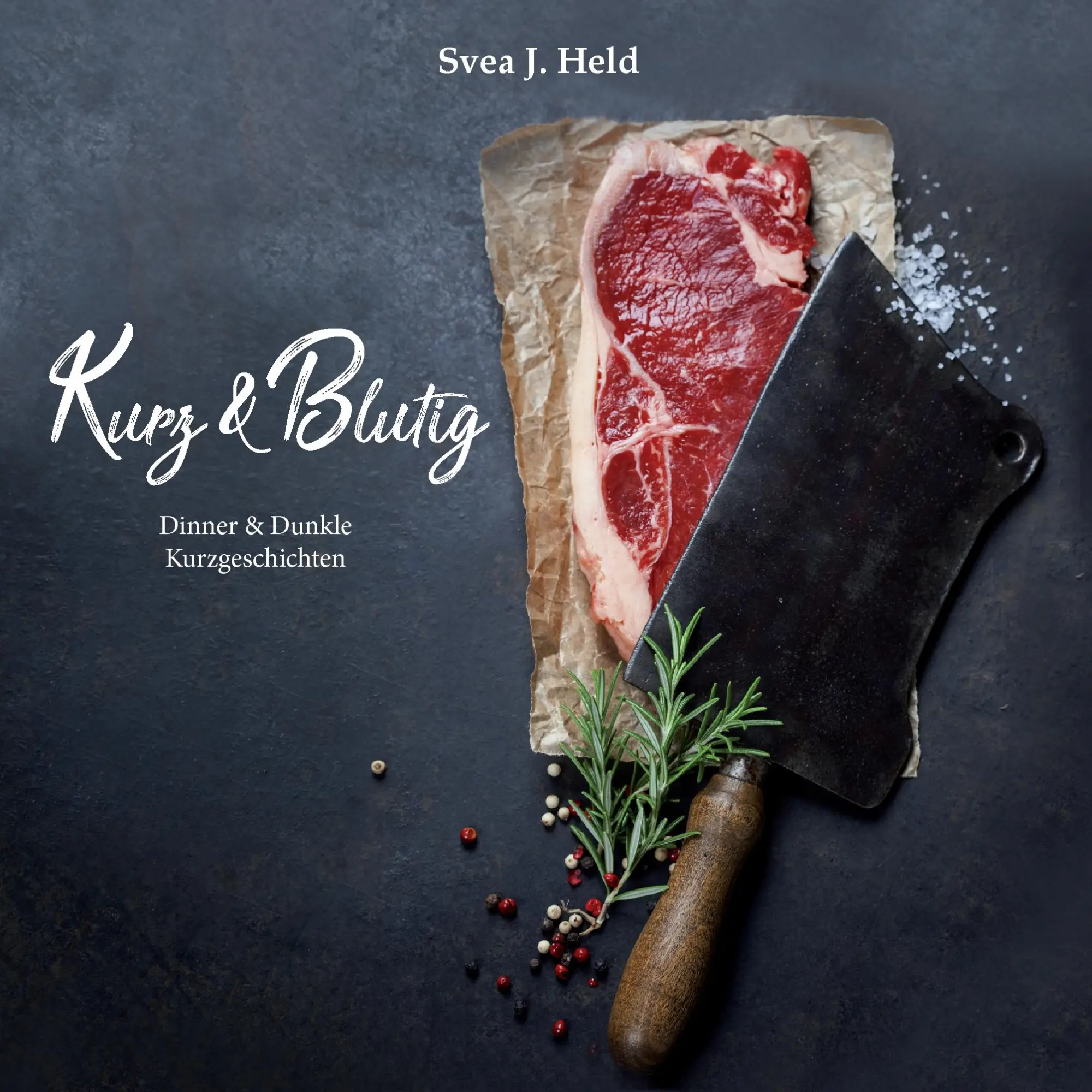 Cover: 9783744873710 | Kurz &amp; Blutig | Dinner &amp; Dunkle Kurzgeschichten | Svea J. Held (u. a.)