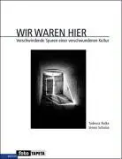 Cover: 9783940524010 | Wir waren hier | Verschwindende Spuren einer verschwundenen Kultur
