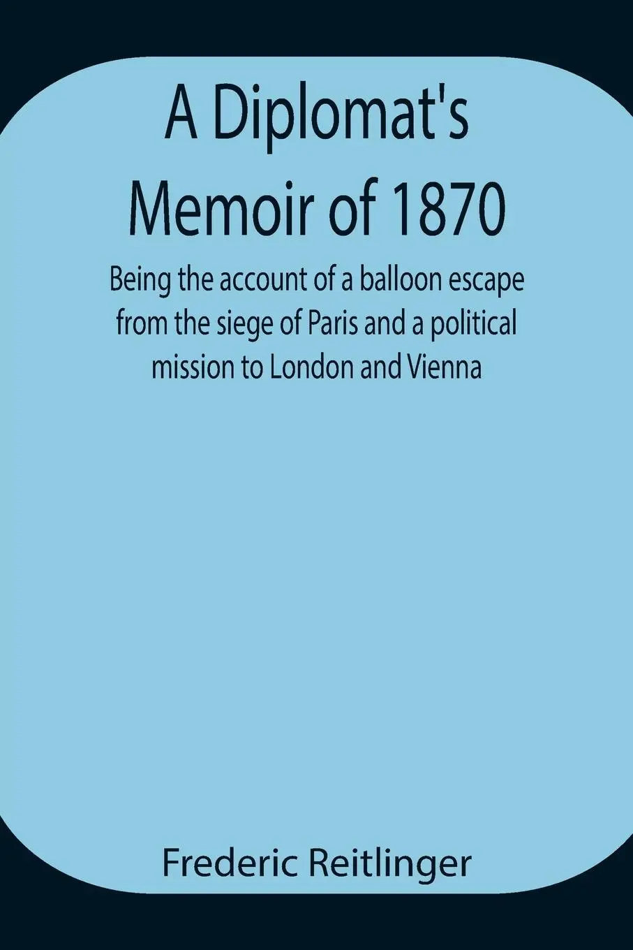 Cover: 9789354944710 | A Diplomat's Memoir of 1870 being the account of a balloon escape...