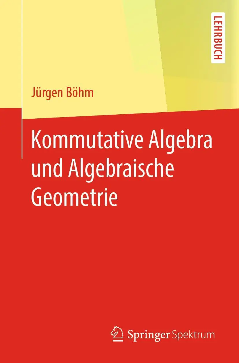 Cover: 9783662594810 | Kommutative Algebra und Algebraische Geometrie | Jürgen Böhm | Buch Cover: 9783662594810 | Kommutative Algebra und Algebraische Geometrie | Jürgen Böhm | Buch