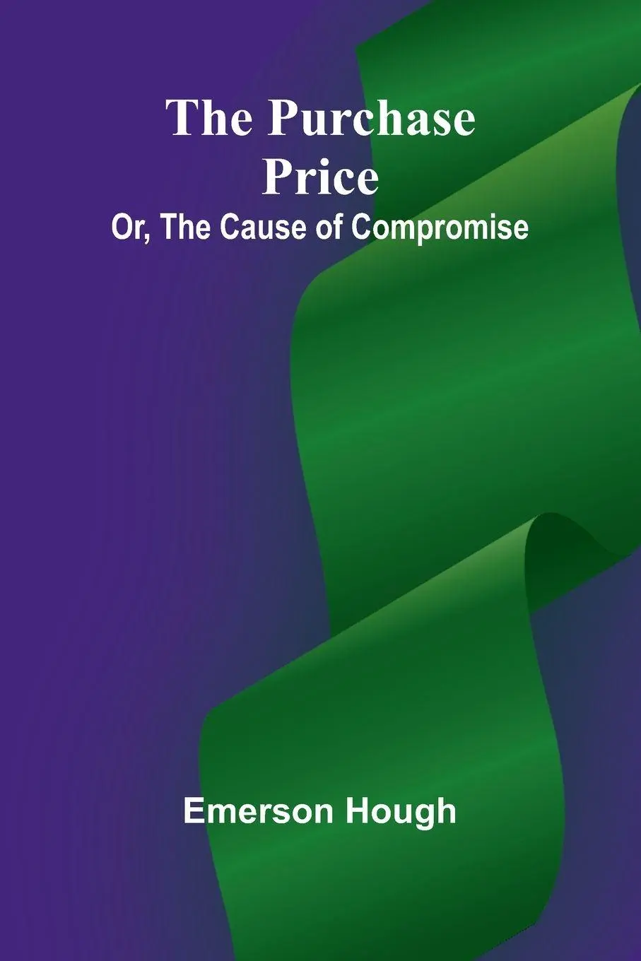 Cover: 9789362924810 | The Purchase Price; Or, The Cause of Compromise | Emerson Hough | Buch