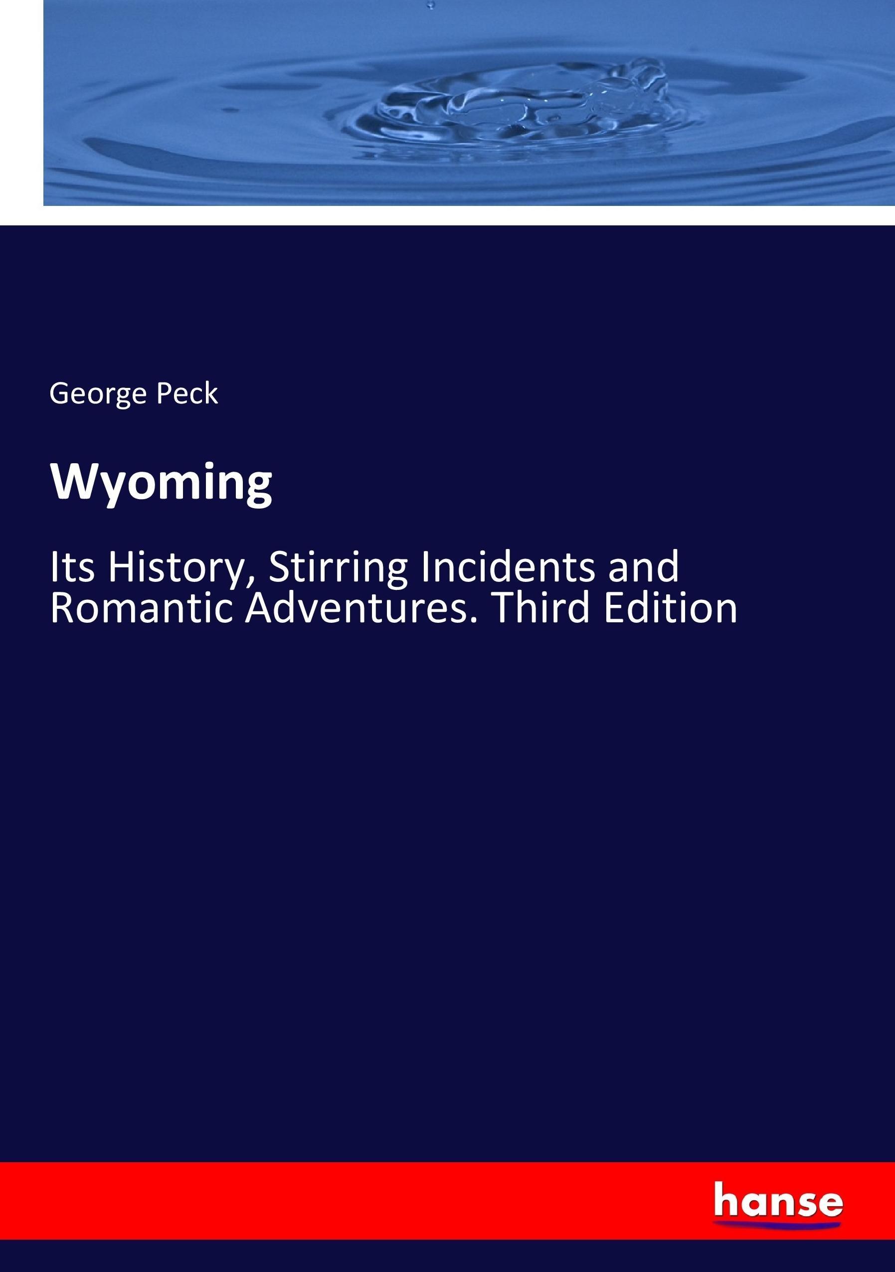 Wyoming | Its History, Stirring Incidents and Romantic Adventures. Third Edition | George Peck | Taschenbuch | Paperback | 436 S. | Englisch | 2017 | hansebooks | EAN 9783744776110 - Peck, George