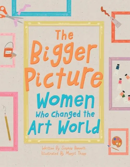 Cover: 9781849766210 | The Bigger Picture | Women Who Changed the Art World | Sophia Bennett