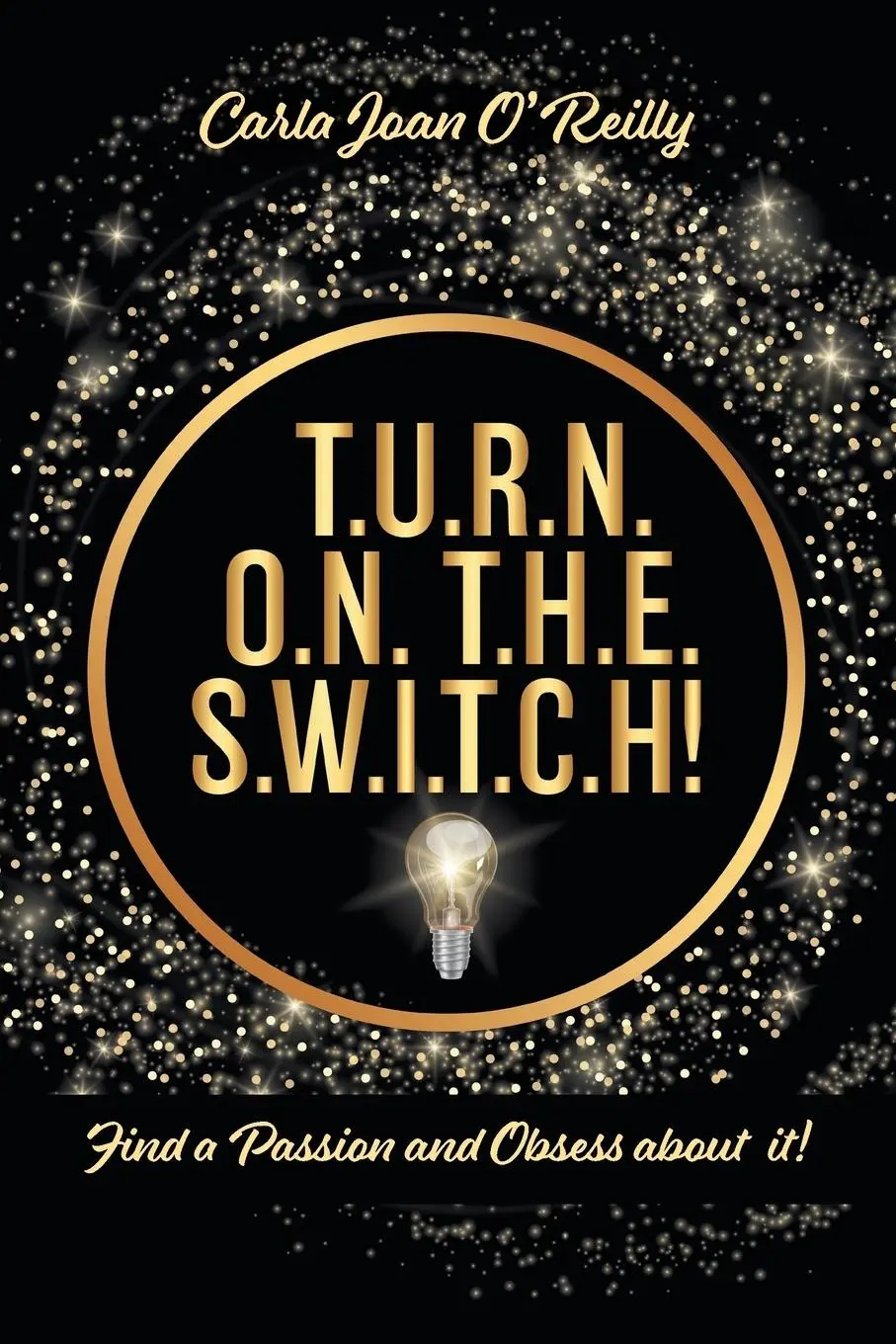 Cover: 9781525546310 | T.U.R.N. O.N. T.H.E. S.W.I.T.C.H! | Carla Joan O'Reilly | Taschenbuch