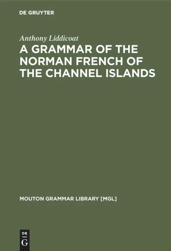 Cover: 9783110126310 | A Grammar of the Norman French of the Channel Islands | Liddicoat | XI