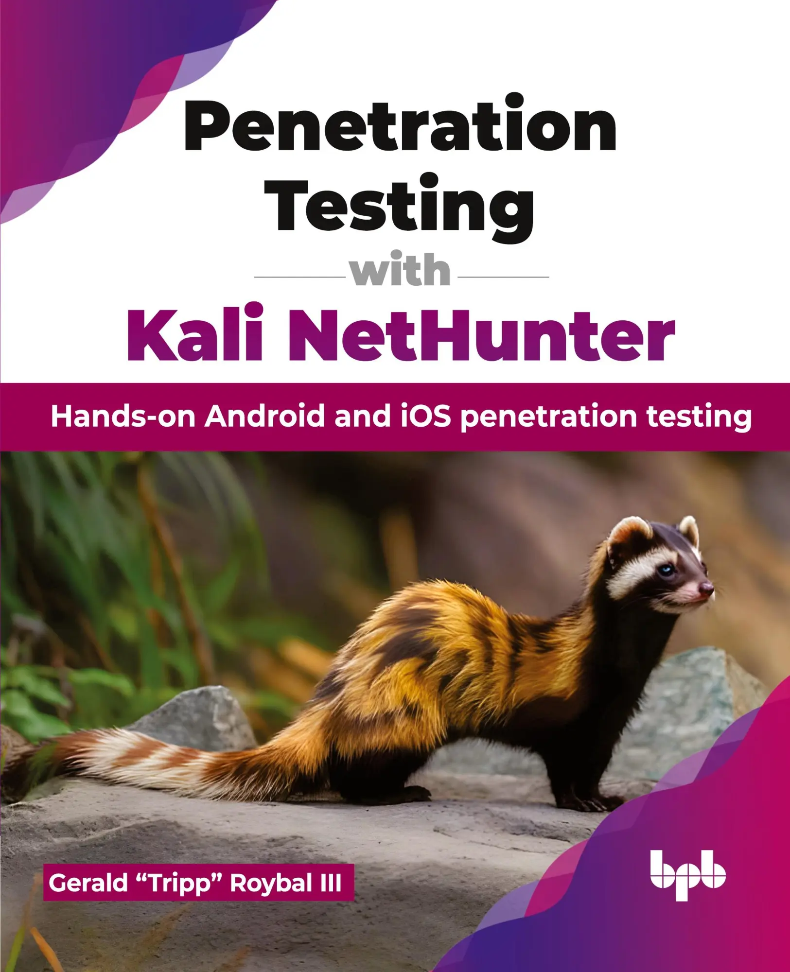 Cover: 9789355516510 | Penetration Testing with Kali NetHunter | Gerald "Tripp" Roybal III